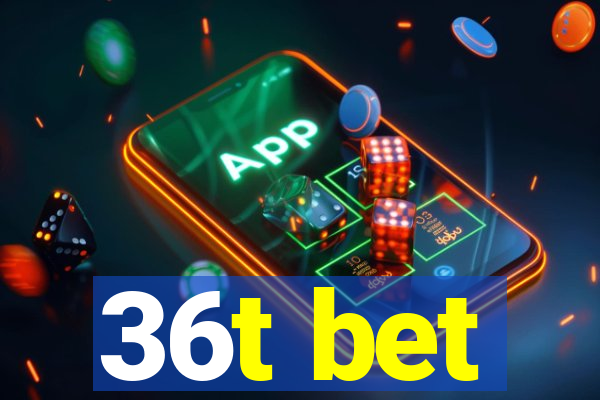 36t bet